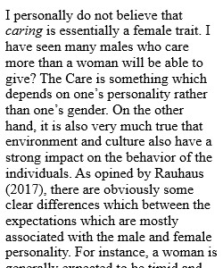 Prepare for this discussion by completing your readings and viewings. Then respond to the following: o	Is caring necessarily a female trait, biologically or socially? To what extent does distinguishing between male and female ethics encourage more gender 